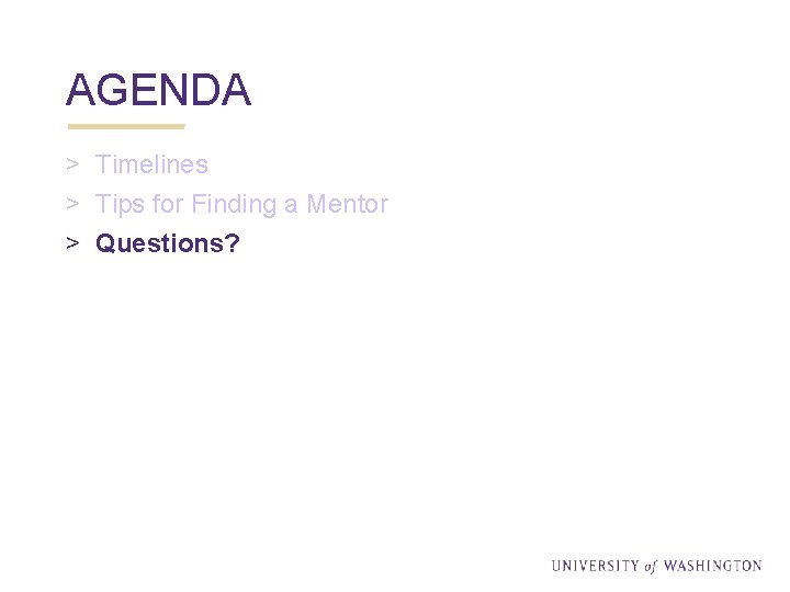 AGENDA > Timelines > Tips for Finding a Mentor > Questions? 