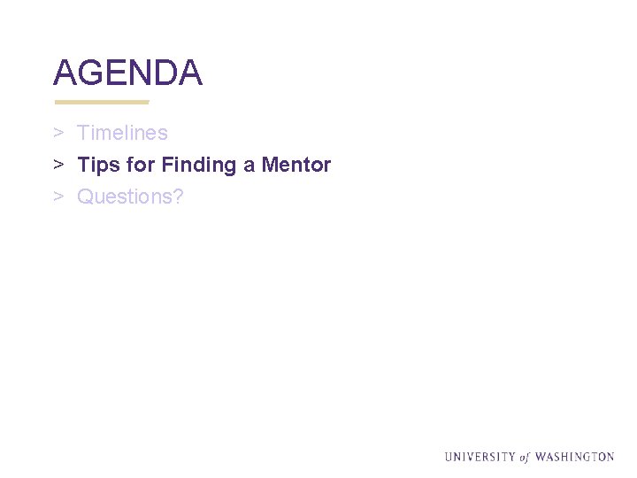 AGENDA > Timelines > Tips for Finding a Mentor > Questions? 