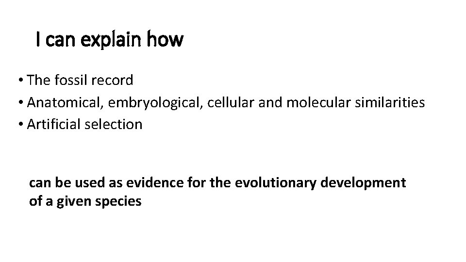 I can explain how • The fossil record • Anatomical, embryological, cellular and molecular