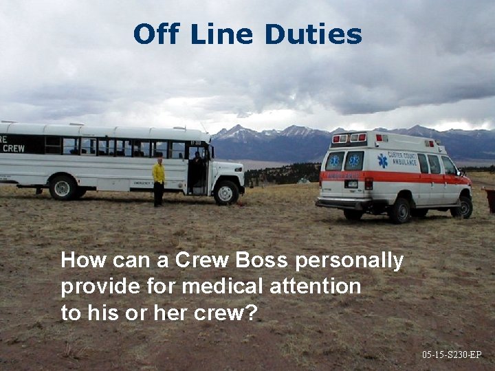 Off Line Duties How can a Crew Boss personally provide for medical attention to