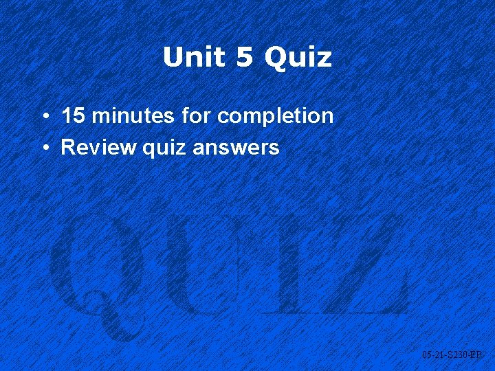 Unit 5 Quiz • 15 minutes for completion • Review quiz answers 05 -21