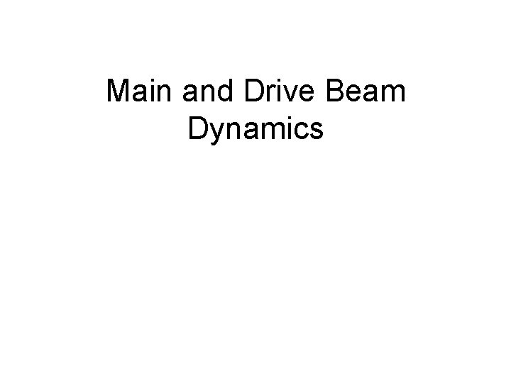 Main and Drive Beam Dynamics 