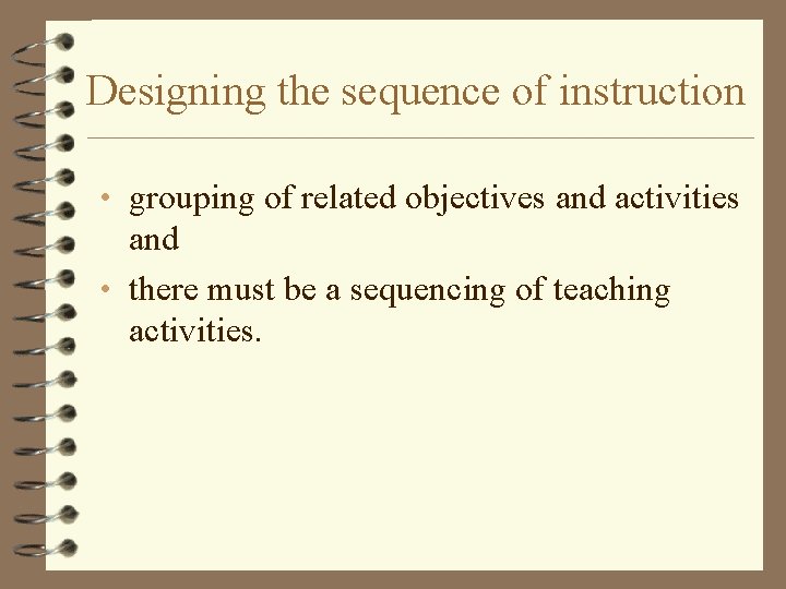 Designing the sequence of instruction • grouping of related objectives and activities and •