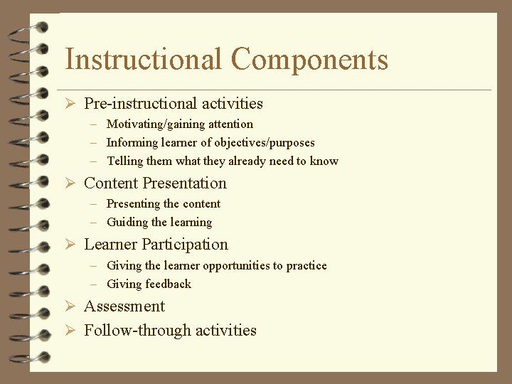 Instructional Components Ø Pre-instructional activities – Motivating/gaining attention – Informing learner of objectives/purposes –