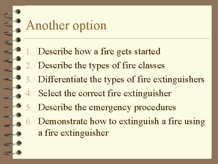 Another option 1. Describe how a fire gets started 2. Describe the types of