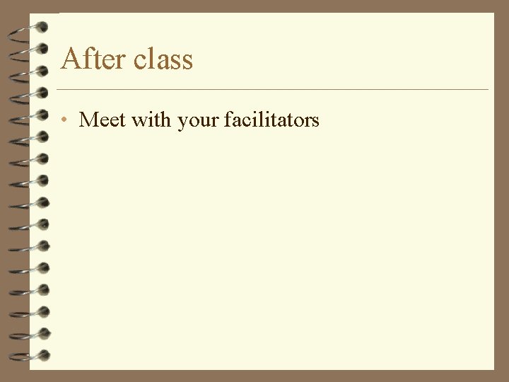 After class • Meet with your facilitators 