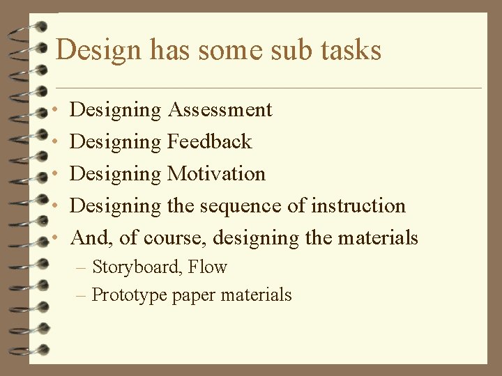 Design has some sub tasks • Designing Assessment • Designing Feedback • Designing Motivation