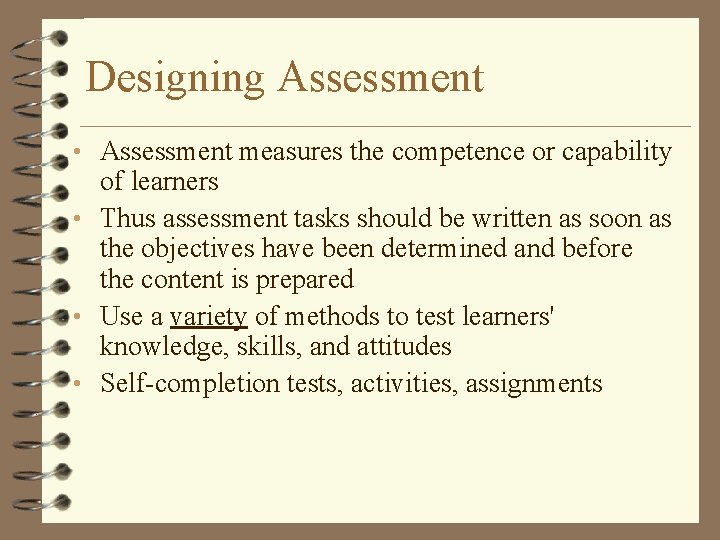 Designing Assessment • Assessment measures the competence or capability of learners • Thus assessment
