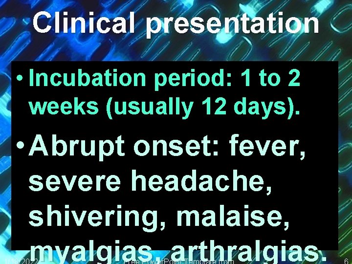 Clinical presentation • Incubation period: 1 to 2 weeks (usually 12 days). • Abrupt