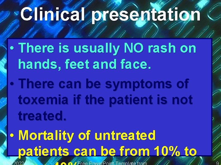 Clinical presentation • There is usually NO rash on hands, feet and face. •