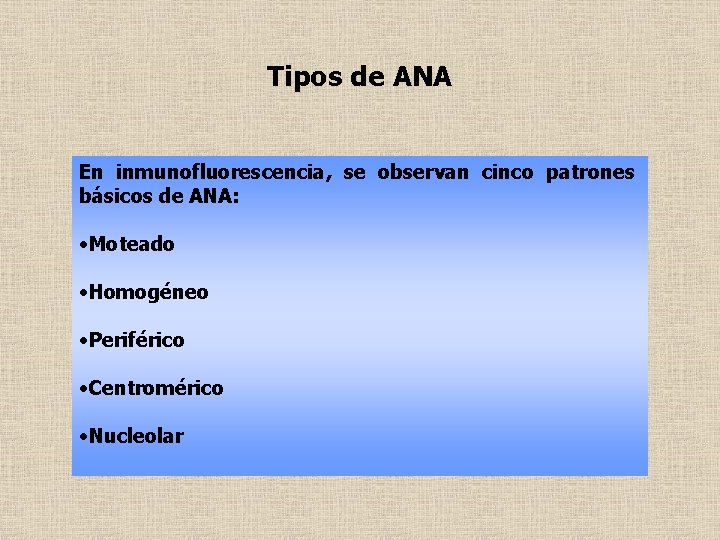 Tipos de ANA En inmunofluorescencia, se observan cinco patrones básicos de ANA: • Moteado