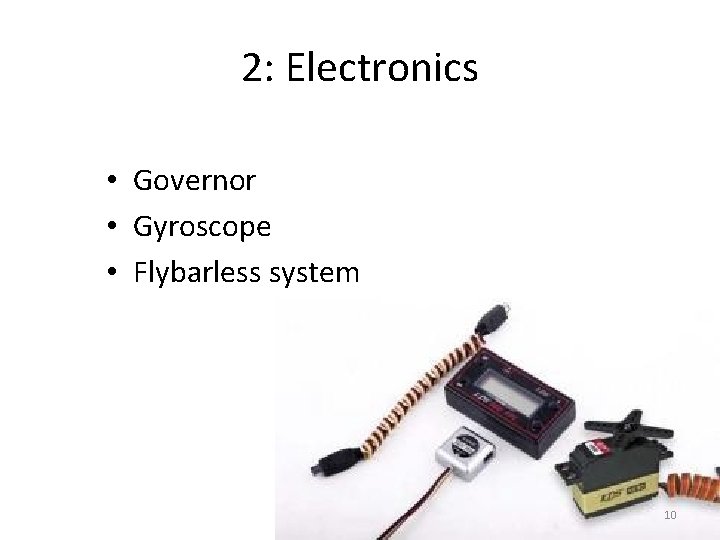 2: Electronics • Governor • Gyroscope • Flybarless system 10 