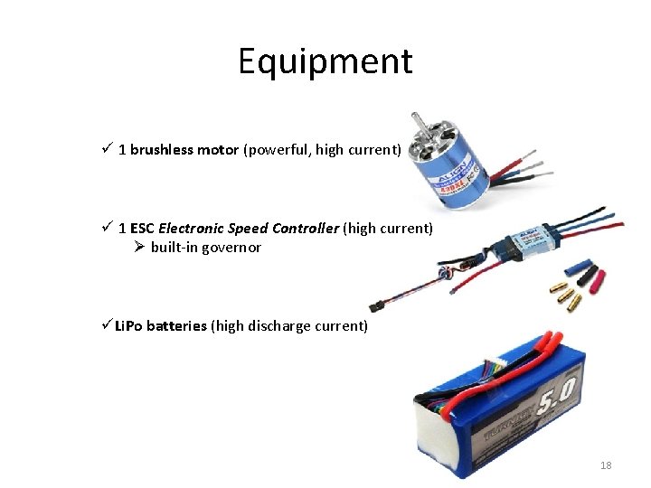 Equipment ü 1 brushless motor (powerful, high current) ü 1 ESC Electronic Speed Controller
