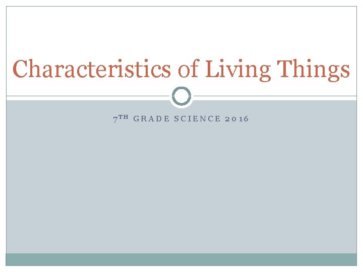 Characteristics of Living Things 7 TH GRADE SCIENCE 2016 