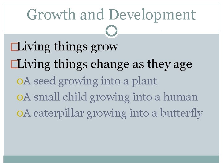 Growth and Development �Living things grow �Living things change as they age A seed