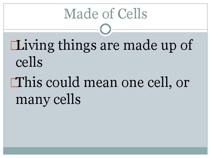 Made of Cells �Living things are made up of cells �This could mean one