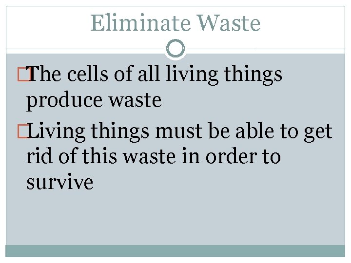 Eliminate Waste �The cells of all living things produce waste �Living things must be