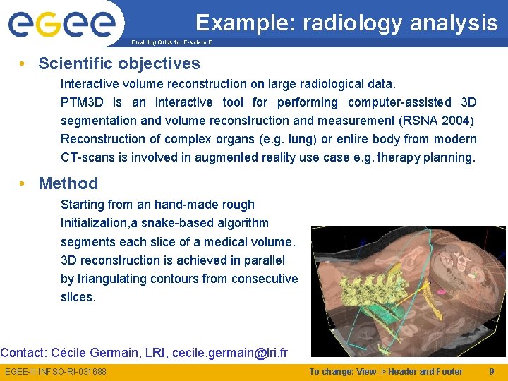 Example: radiology analysis Enabling Grids for E-scienc. E • Scientific objectives Interactive volume reconstruction