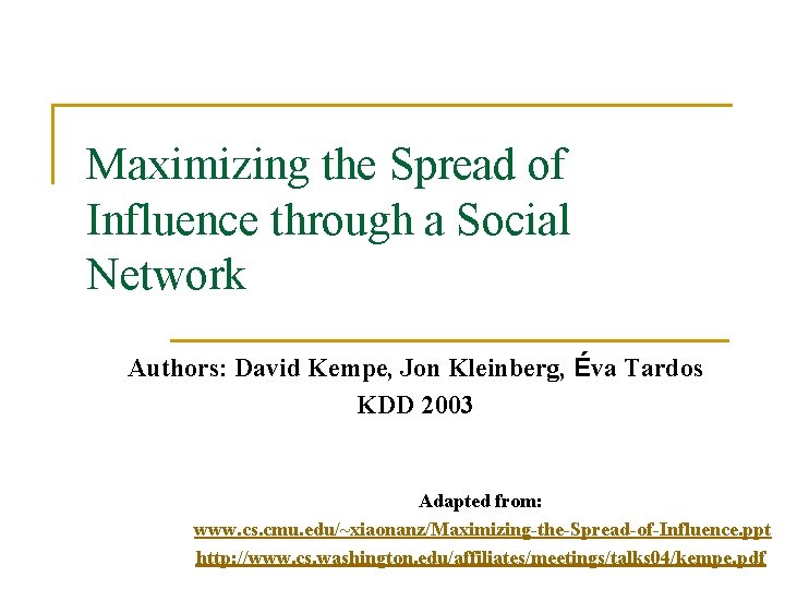 Maximizing the Spread of Influence through a Social Network Authors: David Kempe, Jon Kleinberg,