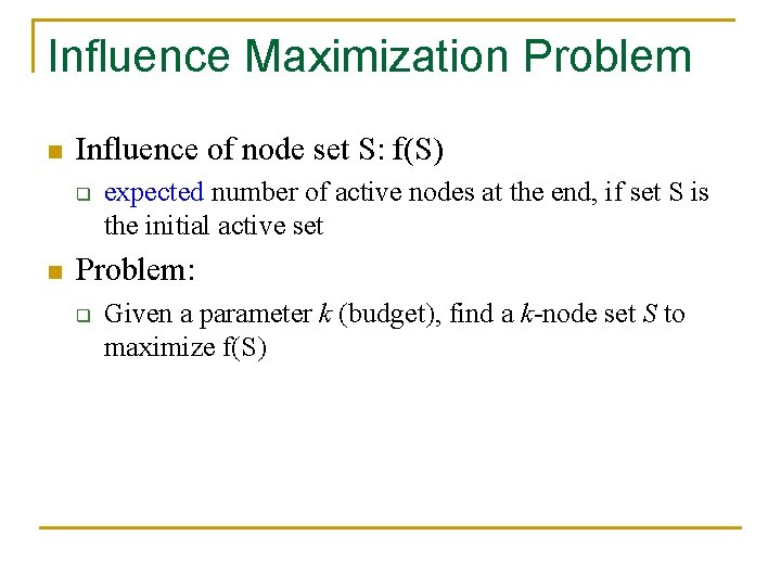 Influence Maximization Problem n Influence of node set S: f(S) q n expected number