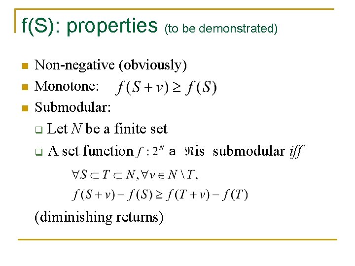 f(S): properties (to be demonstrated) n n n Non-negative (obviously) Monotone: Submodular: q Let