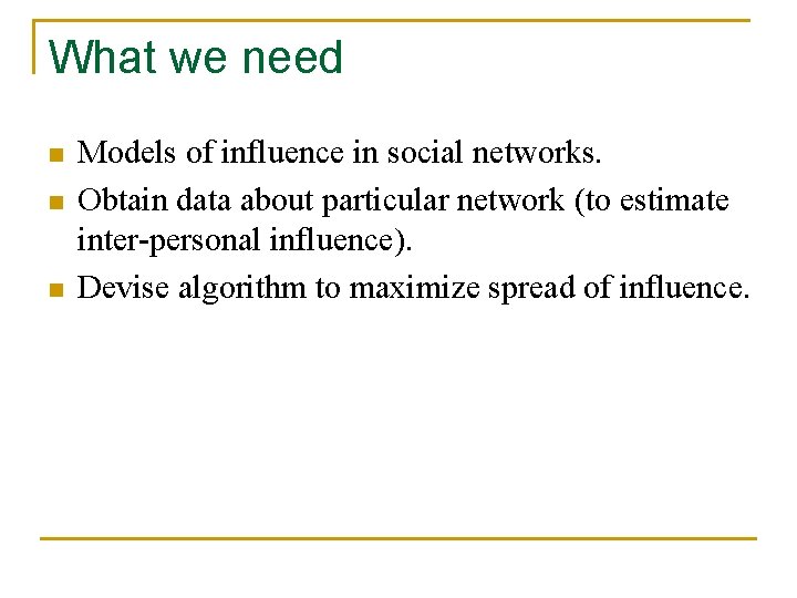 What we need n n n Models of influence in social networks. Obtain data