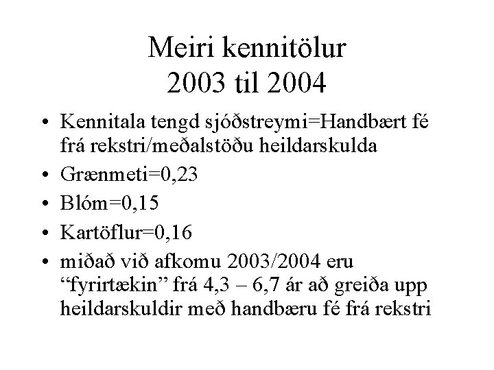 Meiri kennitölur 2003 til 2004 • Kennitala tengd sjóðstreymi=Handbært fé frá rekstri/meðalstöðu heildarskulda •