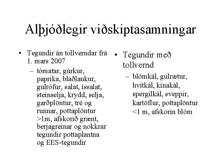 Alþjóðlegir viðskiptasamningar • Tegundir án tollverndar frá 1. mars 2007 – tómatar, gúrkur, paprika,