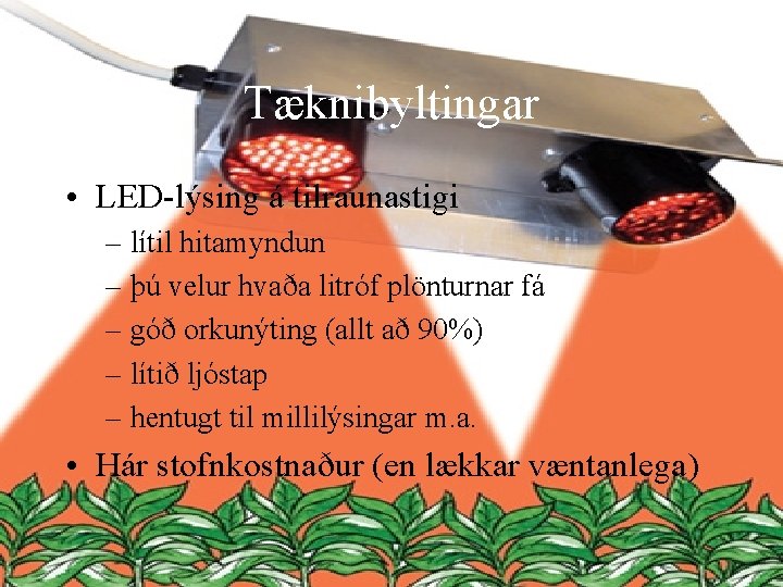 Tæknibyltingar • LED-lýsing á tilraunastigi – lítil hitamyndun – þú velur hvaða litróf plönturnar
