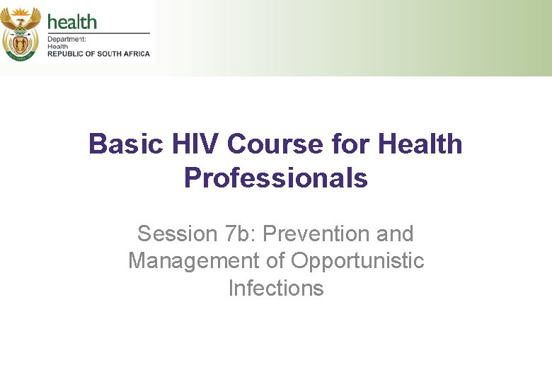 Basic HIV Course for Health Professionals Session 7 b: Prevention and Management of Opportunistic