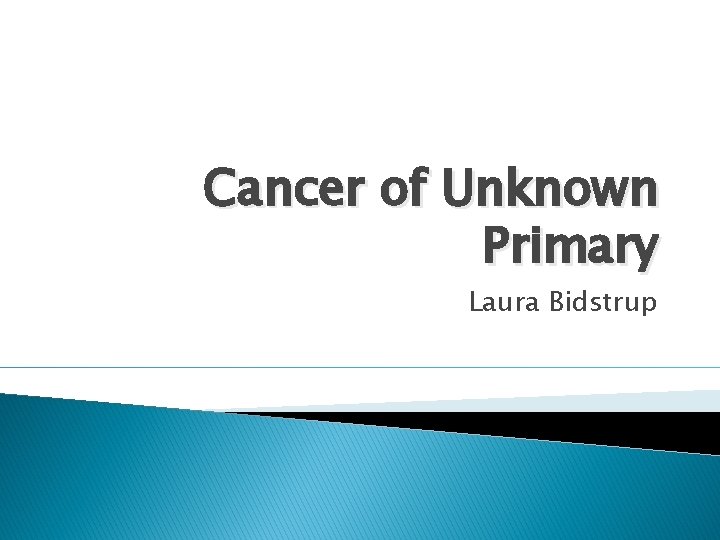 Cancer of Unknown Primary Laura Bidstrup 