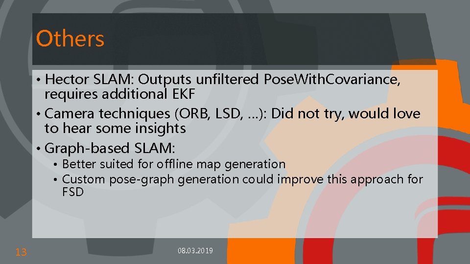 Others • Hector SLAM: Outputs unfiltered Pose. With. Covariance, requires additional EKF • Camera