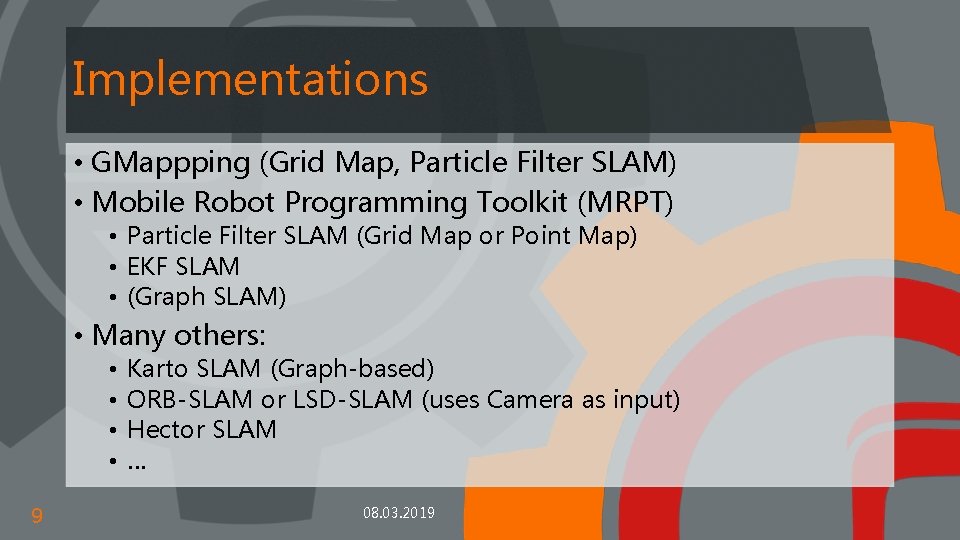 Implementations • GMappping (Grid Map, Particle Filter SLAM) • Mobile Robot Programming Toolkit (MRPT)