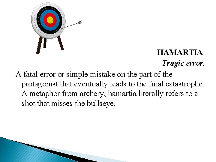 HAMARTIA Tragic error. A fatal error or simple mistake on the part of the