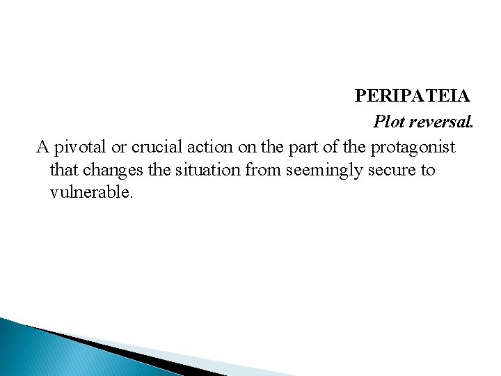 PERIPATEIA Plot reversal. A pivotal or crucial action on the part of the protagonist
