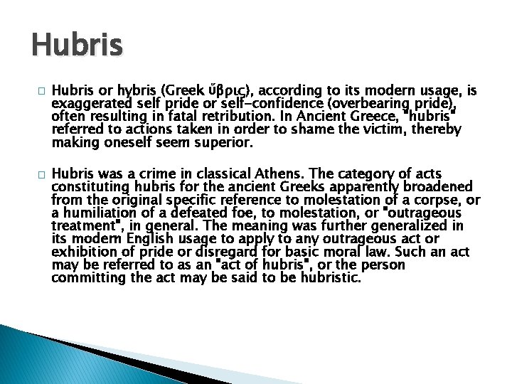 Hubris � � Hubris or hybris (Greek ὕβρις), according to its modern usage, is