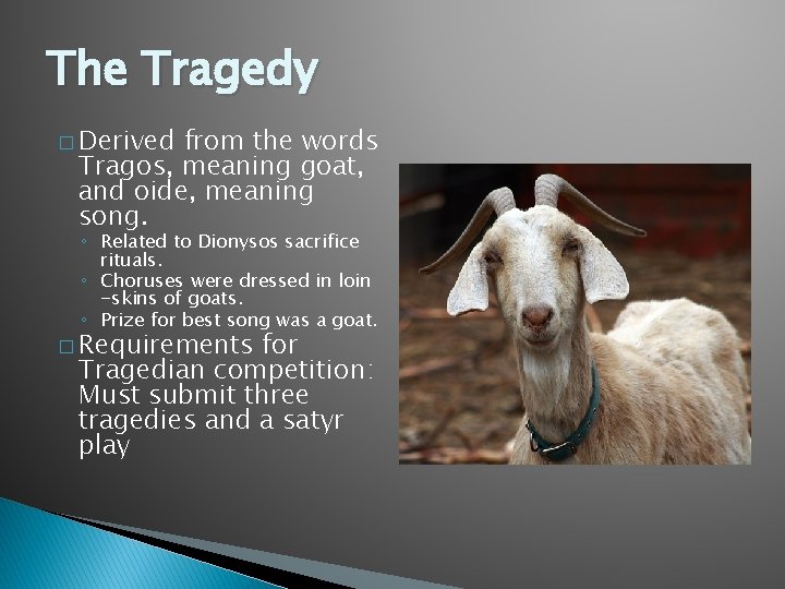The Tragedy � Derived from the words Tragos, meaning goat, and oide, meaning song.