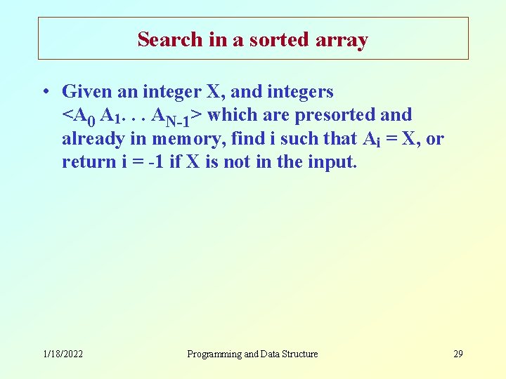Search in a sorted array • Given an integer X, and integers <A 0