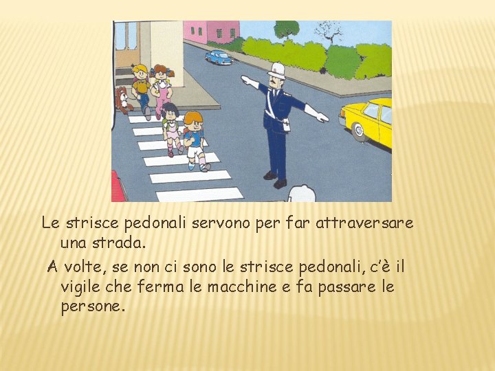 Le strisce pedonali servono per far attraversare una strada. A volte, se non ci Le strisce pedonali servono per far attraversare una strada. A volte, se non ci