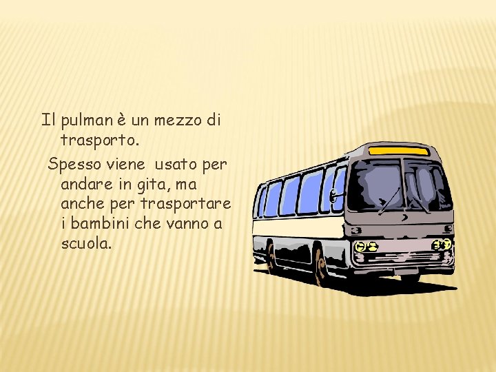 Il pulman è un mezzo di trasporto. Spesso viene usato per andare in gita, Il pulman è un mezzo di trasporto. Spesso viene usato per andare in gita,