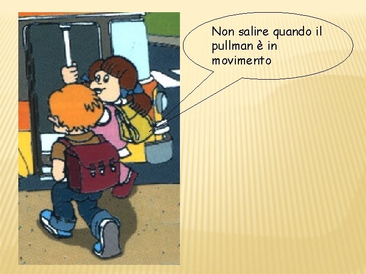 Non salire quando il pullman è in movimento Non salire quando il pullman è in movimento
