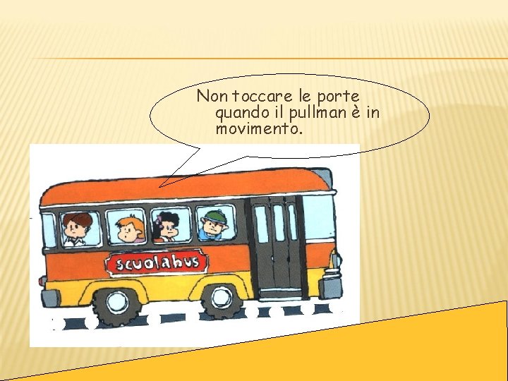 Non toccare le porte quando il pullman è in movimento. Non toccare le porte quando il pullman è in movimento.