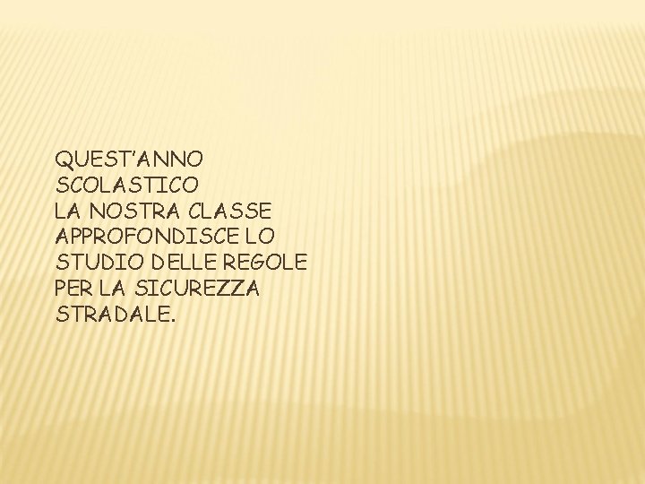 QUEST’ANNO SCOLASTICO LA NOSTRA CLASSE APPROFONDISCE LO STUDIO DELLE REGOLE PER LA SICUREZZA STRADALE. QUEST’ANNO SCOLASTICO LA NOSTRA CLASSE APPROFONDISCE LO STUDIO DELLE REGOLE PER LA SICUREZZA STRADALE.