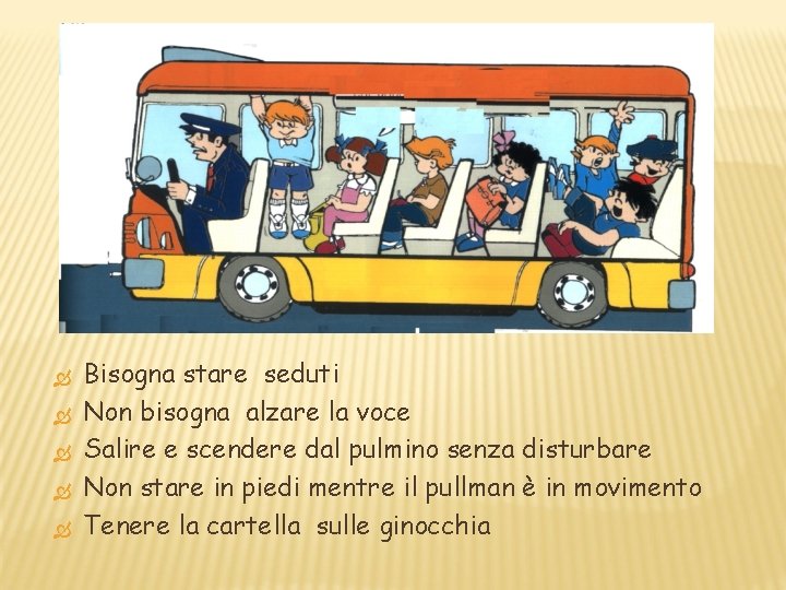 Bisogna stare seduti Non bisogna alzare la voce Salire e scendere dal pulmino Bisogna stare seduti Non bisogna alzare la voce Salire e scendere dal pulmino