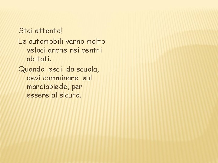 Stai attento! Le automobili vanno molto veloci anche nei centri abitati. Quando esci da Stai attento! Le automobili vanno molto veloci anche nei centri abitati. Quando esci da