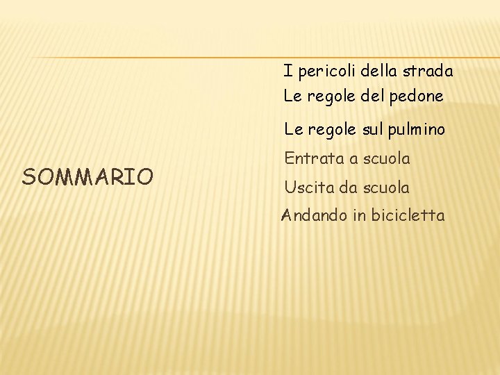 I pericoli della strada Le regole del pedone Le regole sul pulmino SOMMARIO Entrata I pericoli della strada Le regole del pedone Le regole sul pulmino SOMMARIO Entrata