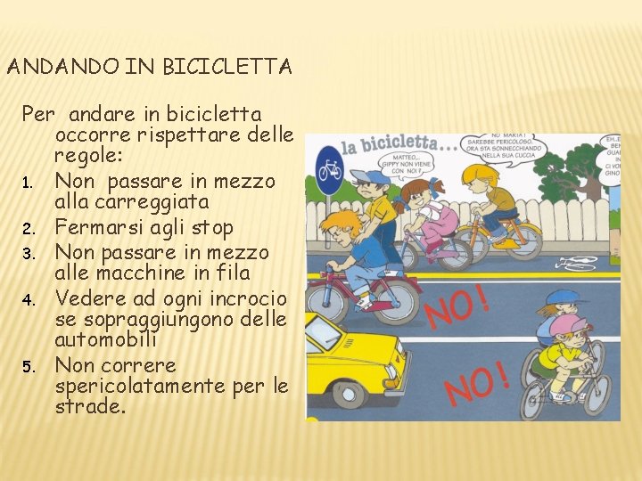 ANDANDO IN BICICLETTA Per andare in bicicletta occorre rispettare delle regole: 1. Non passare ANDANDO IN BICICLETTA Per andare in bicicletta occorre rispettare delle regole: 1. Non passare