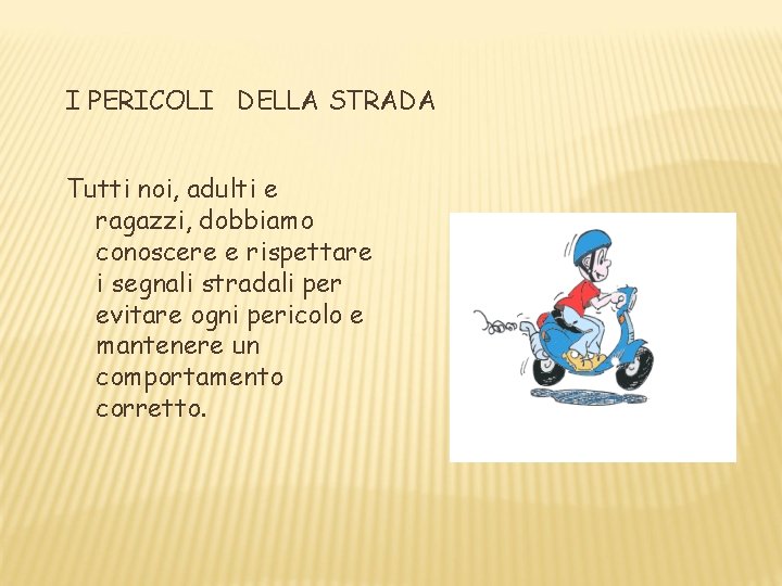 I PERICOLI DELLA STRADA Tutti noi, adulti e ragazzi, dobbiamo conoscere e rispettare i I PERICOLI DELLA STRADA Tutti noi, adulti e ragazzi, dobbiamo conoscere e rispettare i