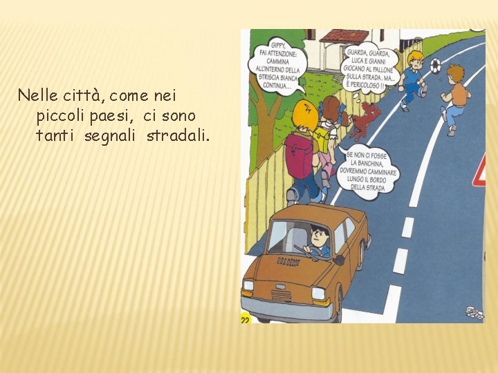 Nelle città, come nei piccoli paesi, ci sono tanti segnali stradali. Nelle città, come nei piccoli paesi, ci sono tanti segnali stradali.