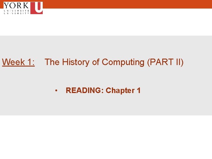 Week 1: The History of Computing (PART II) • READING: Chapter 1 1 